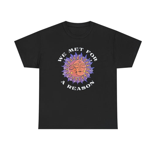 We Met For A Reason T Shirt Unisex Heavy Cotton Tee