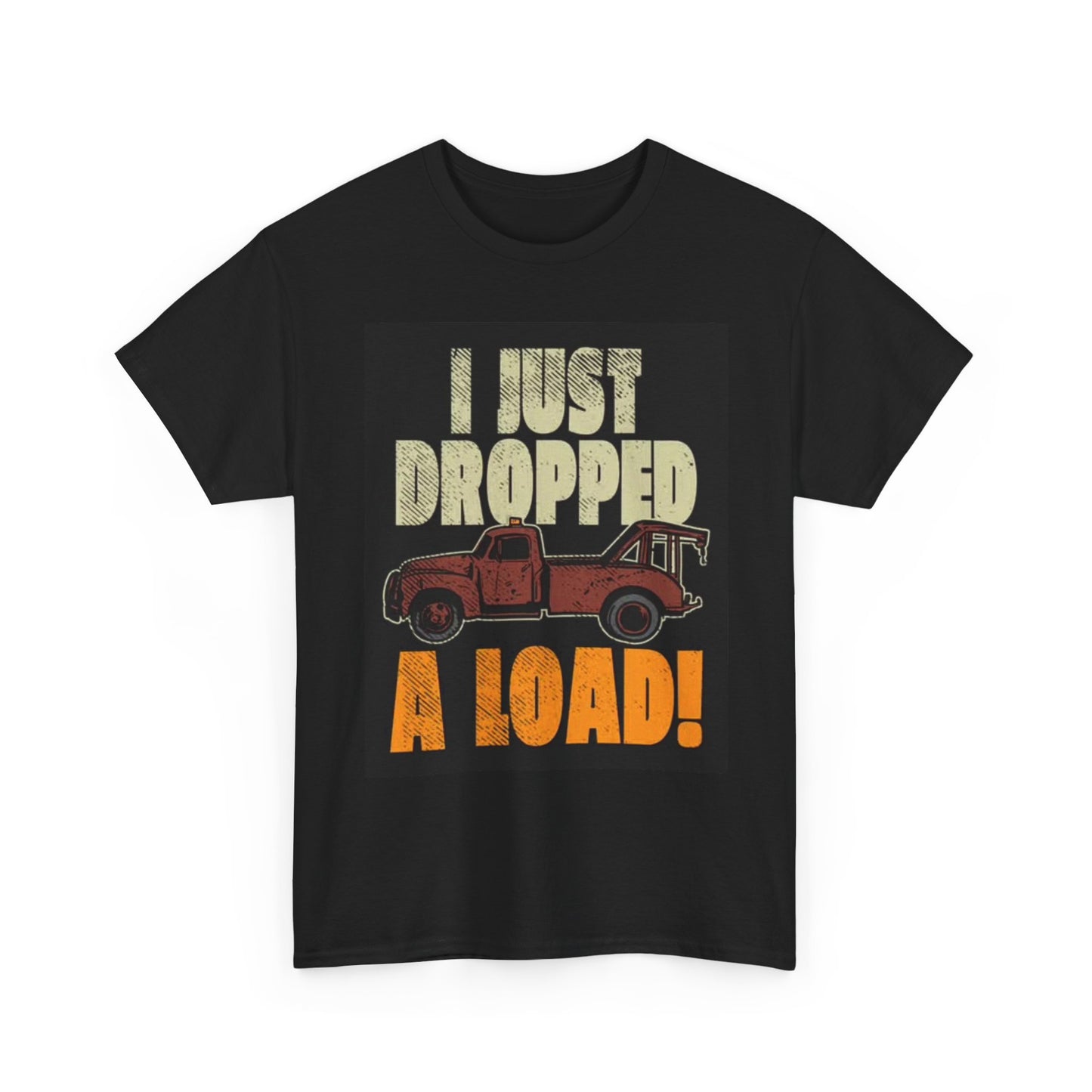 I Just Dropped A Load Tow Truck Shirt Funny Tow Mater Unisex Heavy Cotton Tee