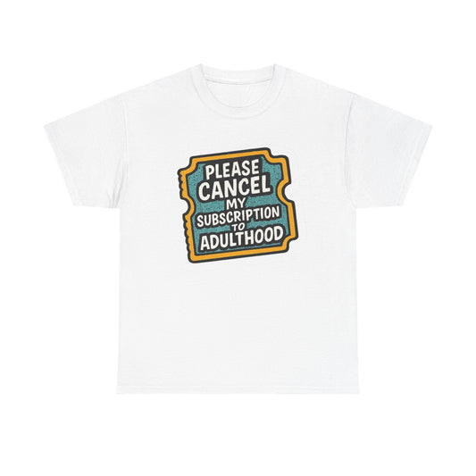 Please Cancel My Adulthood Subscription Funny Graphic T Shirt Men's Heavy Cotton Tee