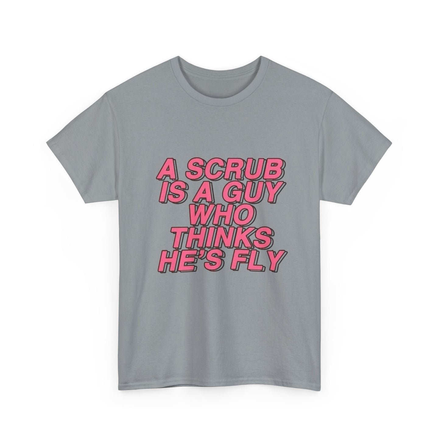 A Scrub Is A Guy Who Thinks Hes Fly TLC Graphic T Shirt NEW Unisex Heavy Cotton