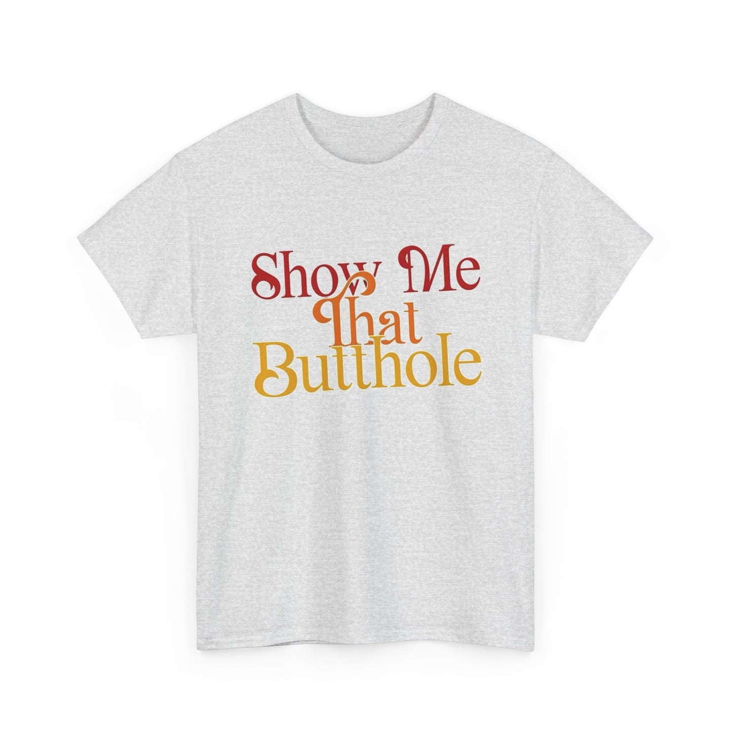 Show Me That Butthole Funny Graphic T Shirt S-5XL NEW Unisex Heavy Cotton Tee