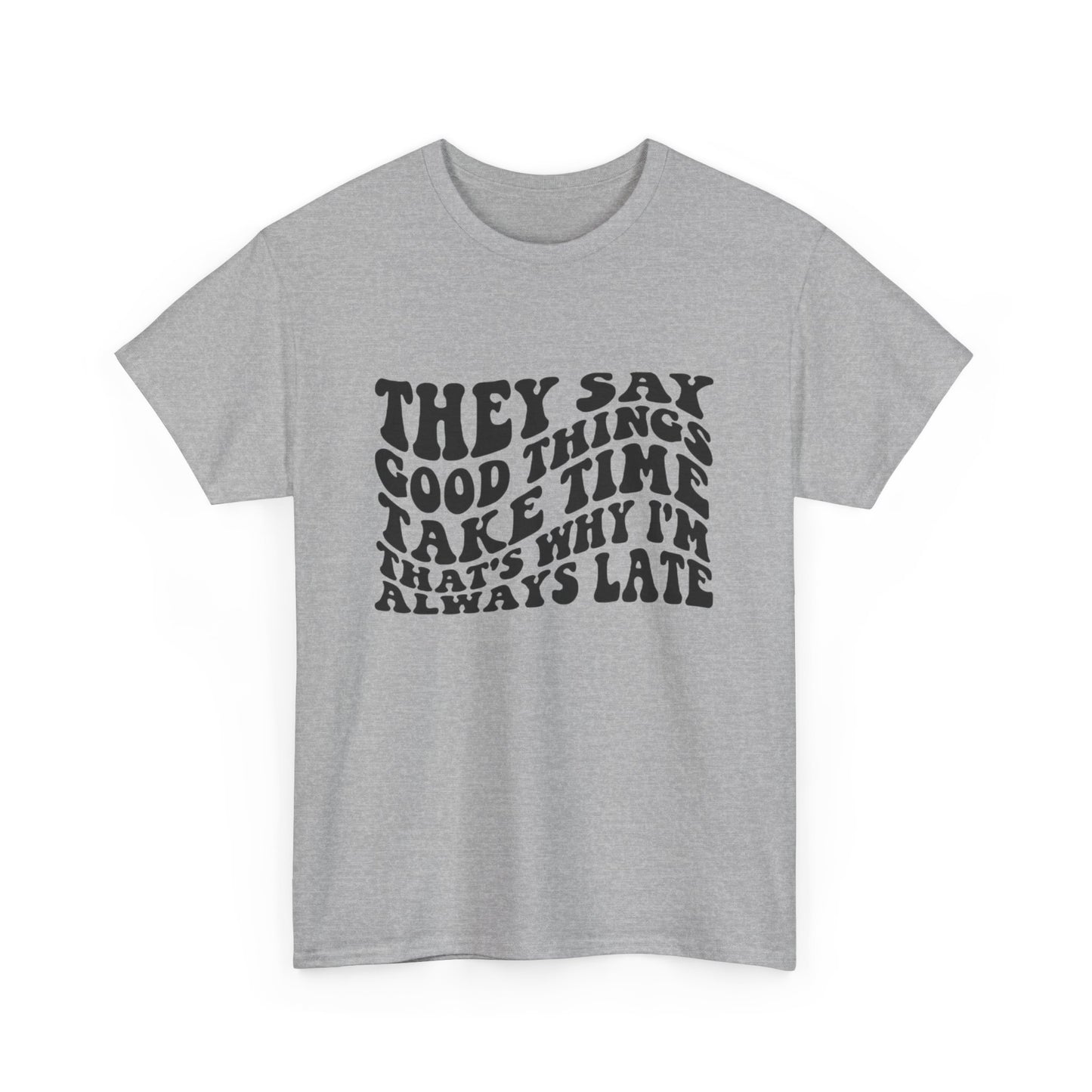 Good Things Take Time Funny Graphic T Shirt Unisex Heavy Cotton Tee