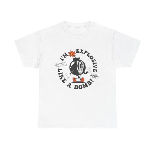 I'm Explosive Like A Bomb Graphic T Shirt Unisex Heavy Cotton Tee