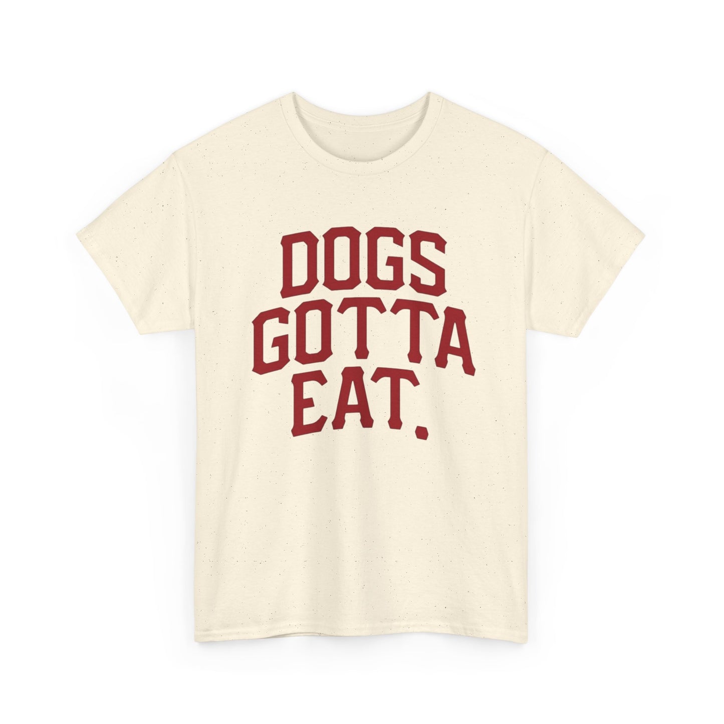 Dogs Gotta Eat Graphic T Shirt NEW ADULT Heavy Cotton Tee