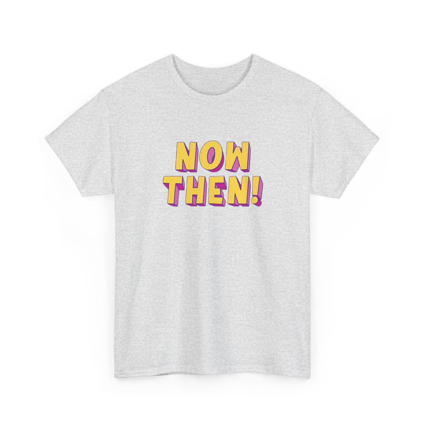 Now Then! Funny T Shirt BRAND NEW Apparel Unisex Heavy Cotton Tee