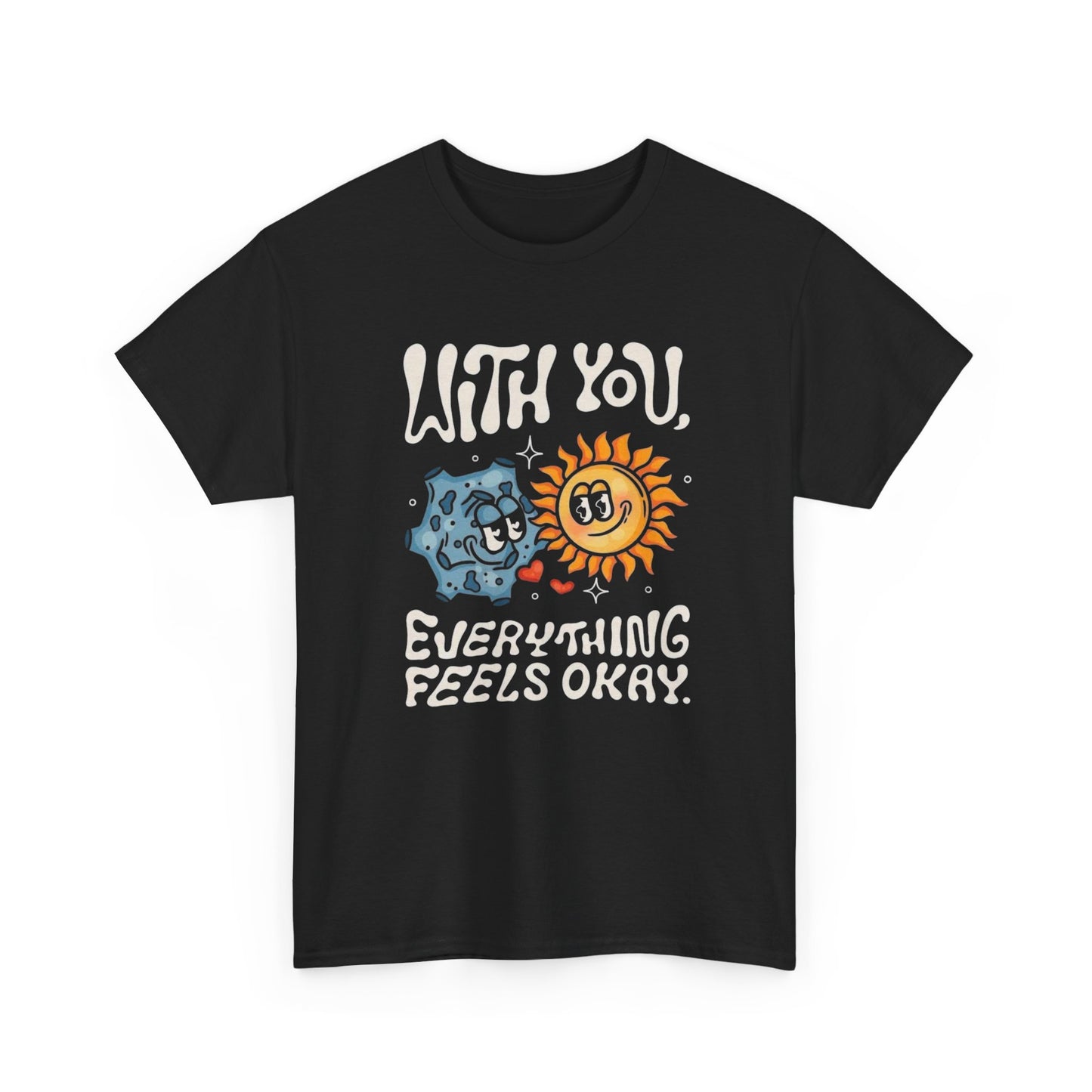 With You Everything Feels Ok Graphic T Shirt Unisex Heavy Cotton Tee