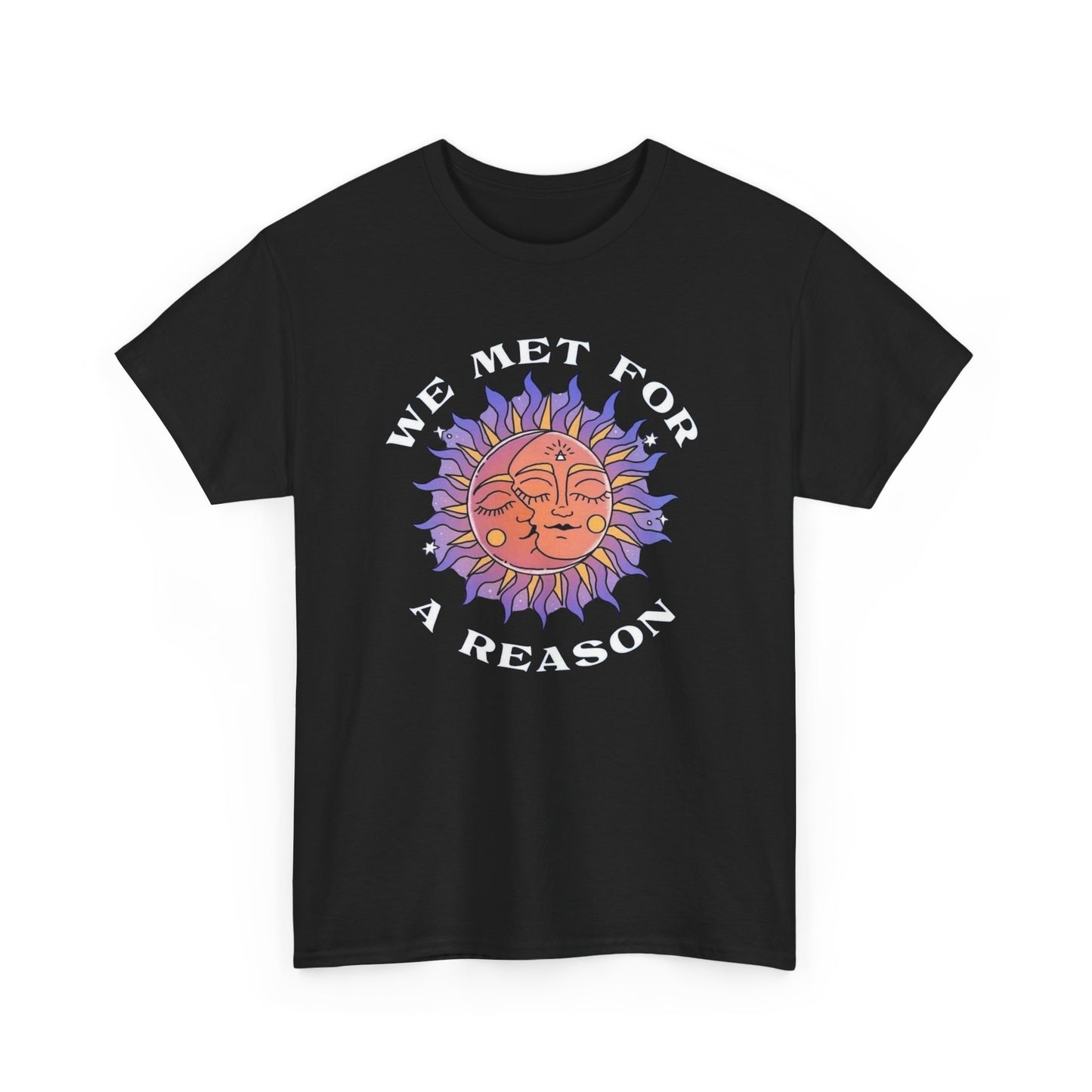 We Met For A Reason T Shirt Unisex Heavy Cotton Tee
