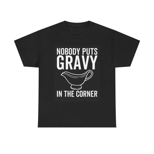 Nobody Puts Gravy In The Corner Graphic T Shirt Funny Unisex Heavy Cotton Tee