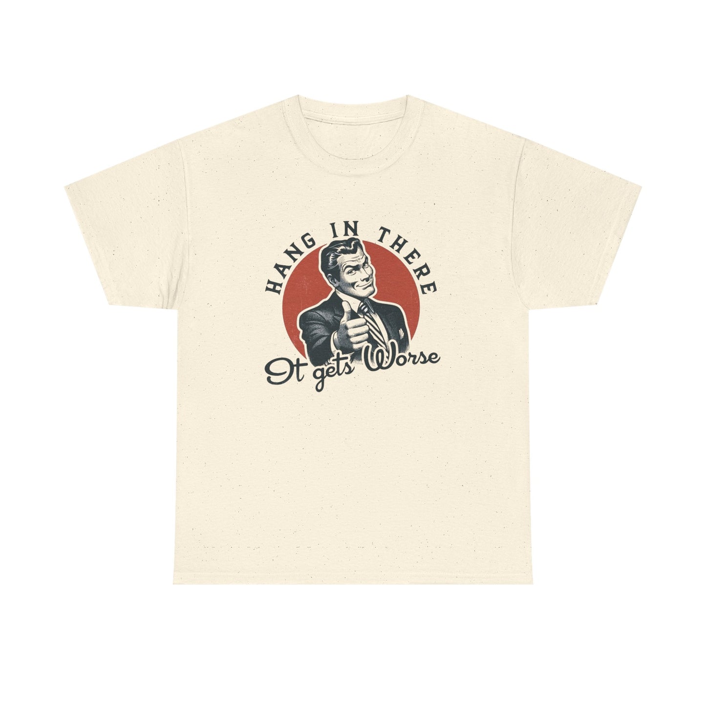 Hang In There It Gets Worse Funny Graphic T Shirt Unisex NEW Heavy Cotton Tee