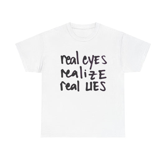 Real Eyes Realize Real Lies Graphic T-Shirt Unisex Heavy Cotton Tee NEW GIFT
