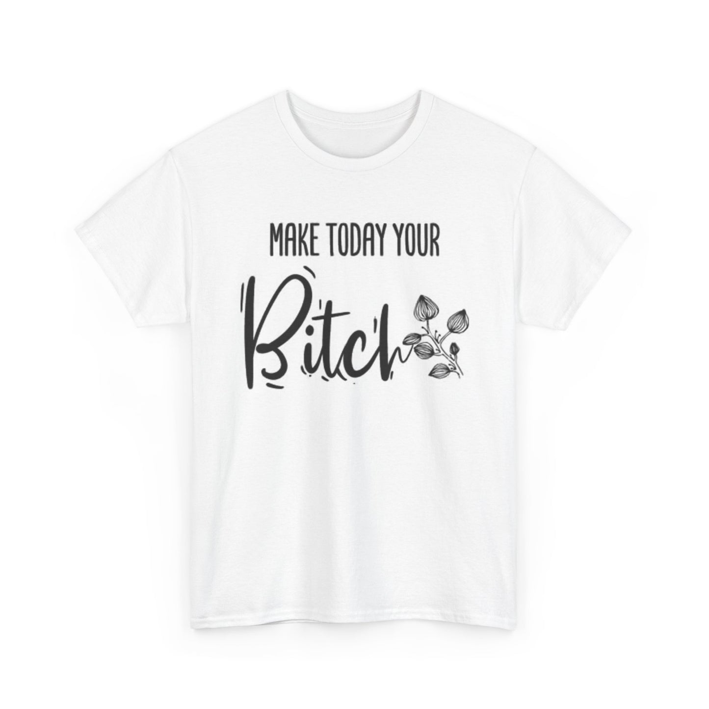 Make Today Your Bitch Funny Hilarious Graphic Shirt Unisex Heavy Cotton Tee