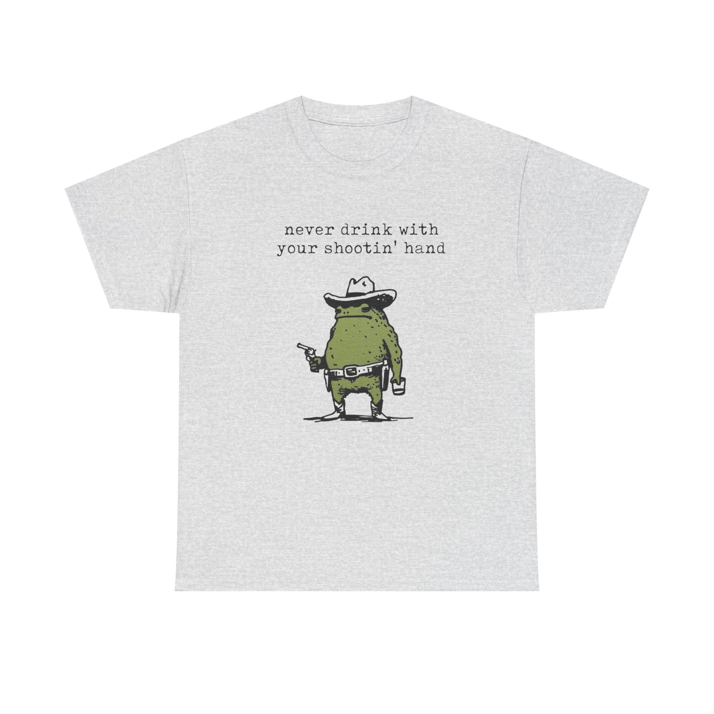 Never Drink With Your Shootin Hand Graphic T Shirt Unisex Heavy Cotton Tee