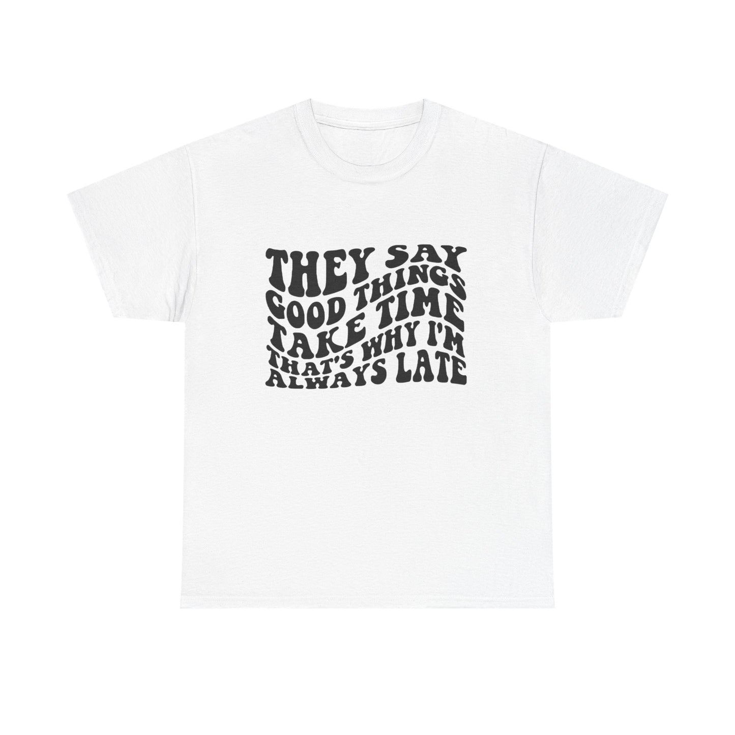 Good Things Take Time Funny Graphic T Shirt Unisex Heavy Cotton Tee