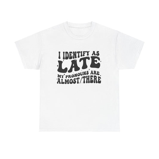 I Identify As Late Funny Graphic T Shirt Unisex Heavy Cotton Tee