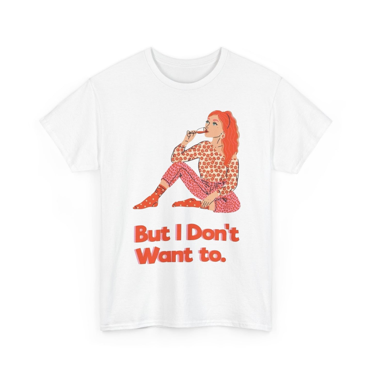 But I Don't Want to Graphic T-Shirt Unisex Heavy Cotton Tee Gift NEW