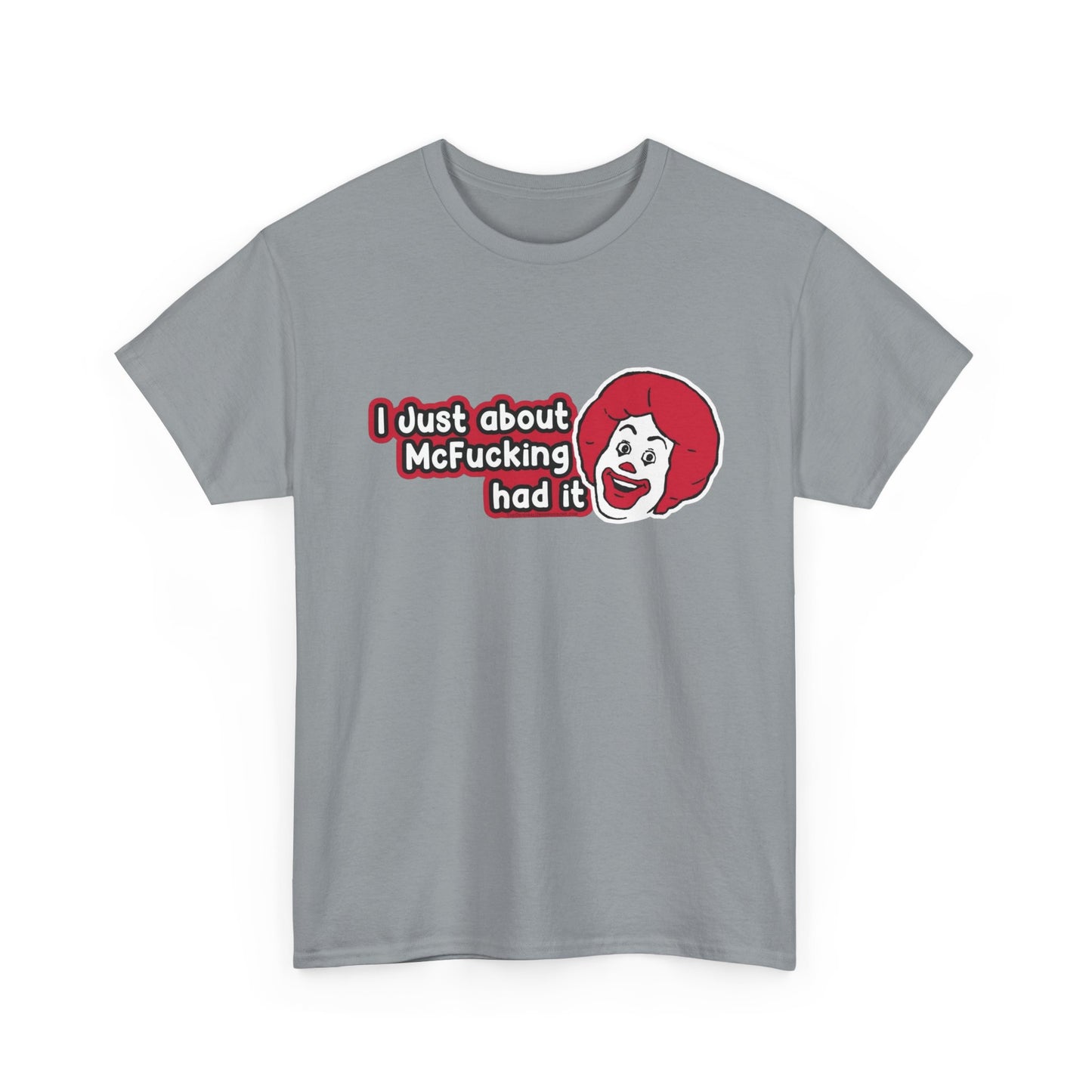 I've Just About Had It Funny Graphic T Shirt Unisex Heavy Cotton Tee