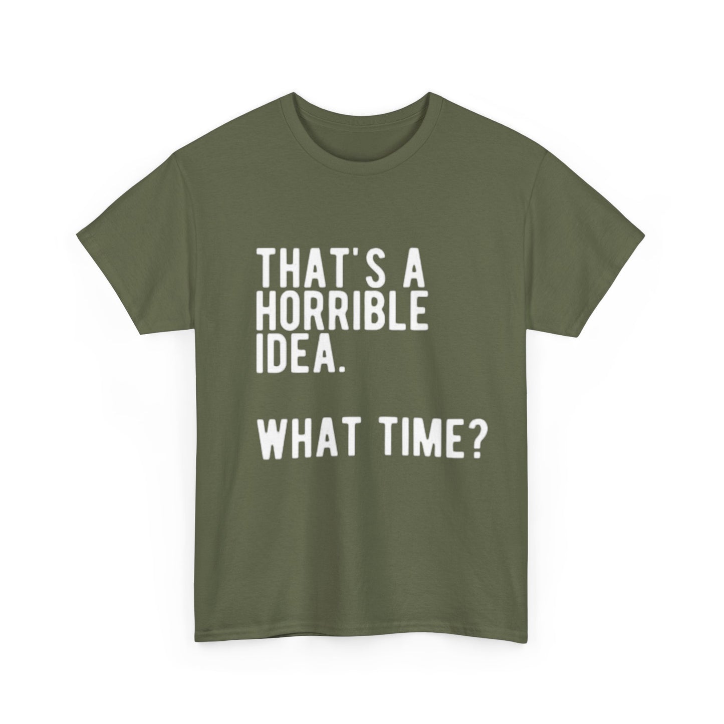 Thats A Horrible Idea Shirt Funny Gift Jokes Friends Unisex Heavy Cotton Tee