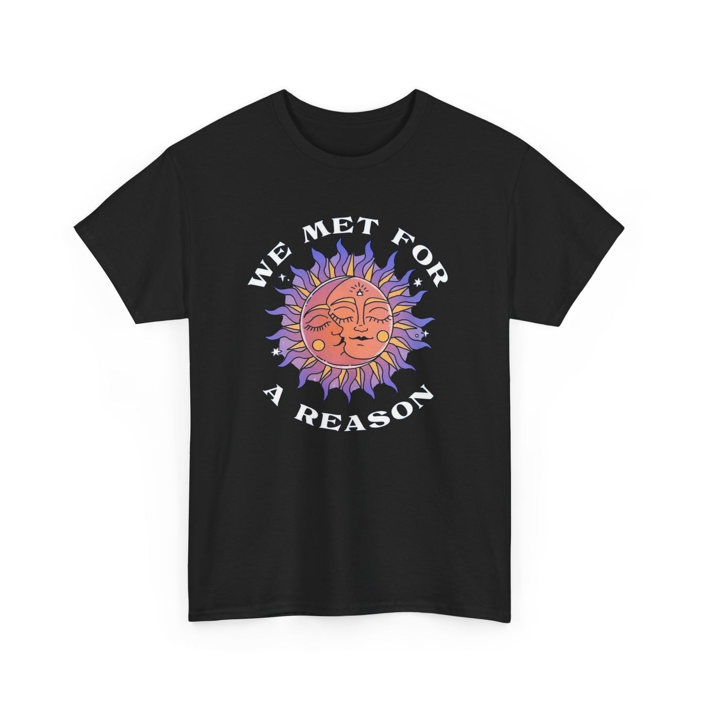 We Met For A Reason Graphic T Shirt NEW ADULT Unisex Heavy Cotton Tee