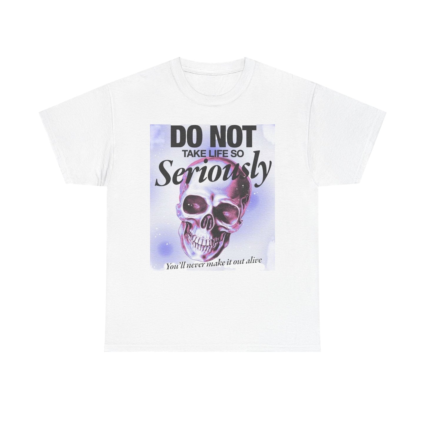 Don't Take Life So Seriously Graphic T-Shirt Unisex Heavy Cotton Tee Gift
