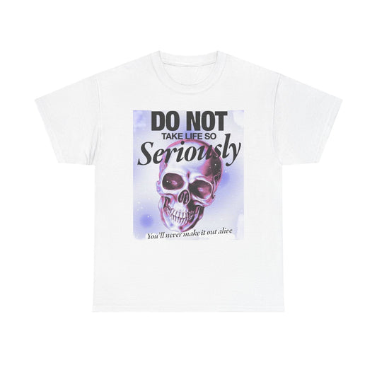 Don't Take Life So Seriously Graphic T-Shirt Unisex Heavy Cotton Tee Gift