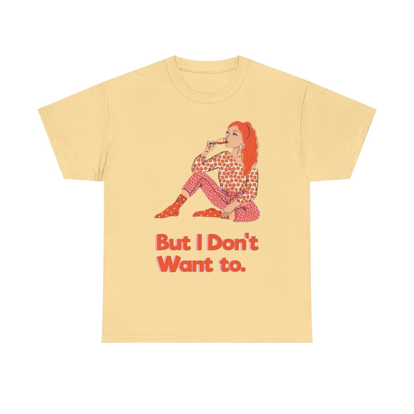 But I Don't Want to Graphic T-Shirt Unisex Heavy Cotton Tee Gift NEW