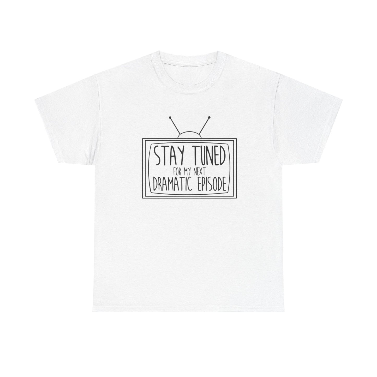 Stay Tuned For My Next Dramatic Episode Funny Graphic T Shirt Heavy Cotton Tee