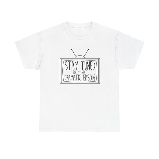 Stay Tuned For My Next Dramatic Episode Funny Graphic T Shirt Heavy Cotton Tee