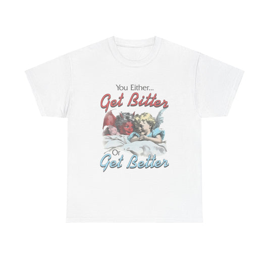 Get Bitter Or Get Better Funny Graphic T-Shirt Unisex Heavy Cotton Tee