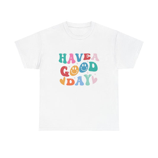 Have A  Good Day Graphic T Shirt NEW Unisex Heavy Cotton Tee