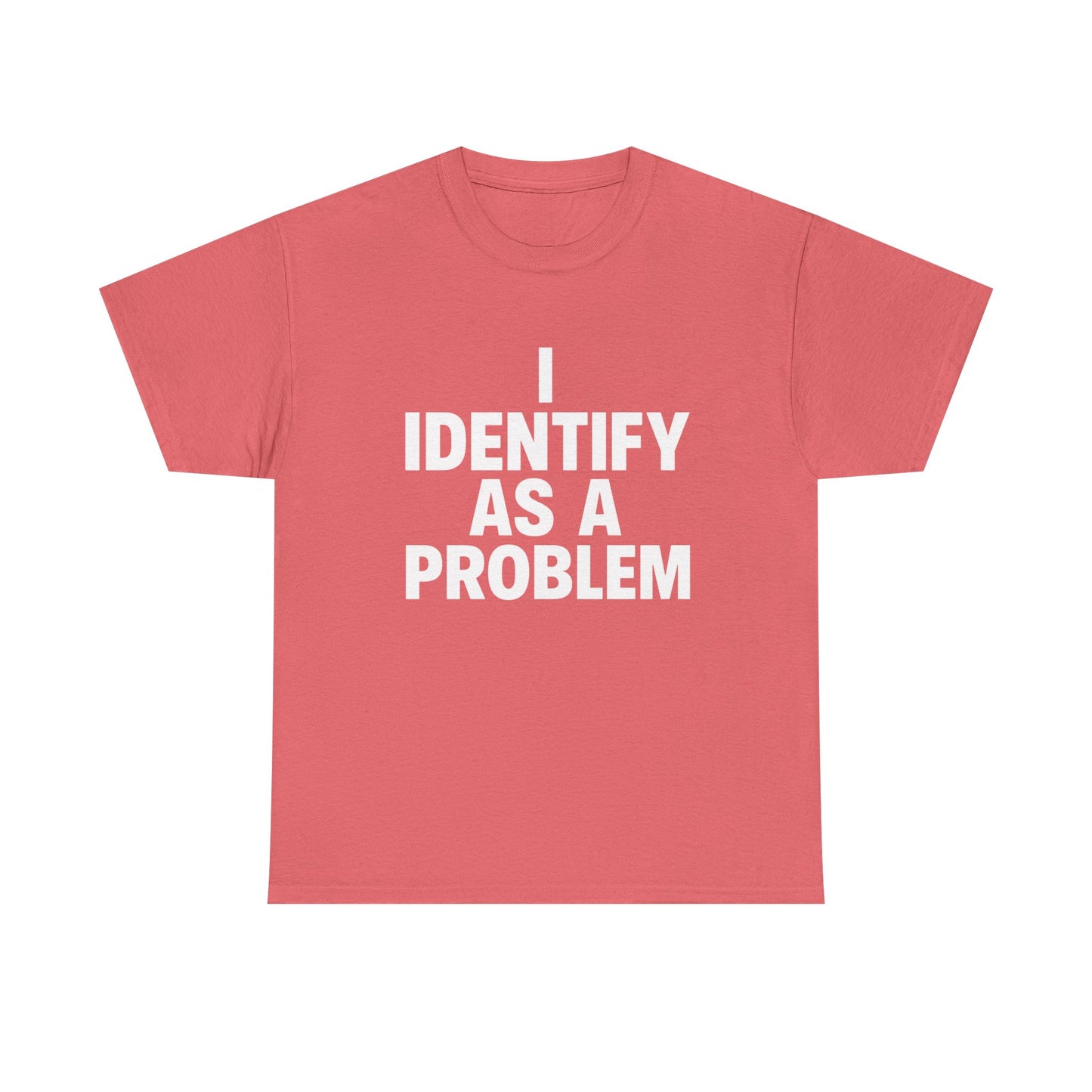 I Identify As A Problem Funny Graphic T Shirt NEW Unisex Heavy Cotton Tee