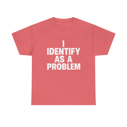 I Identify As A Problem Funny Graphic T Shirt NEW Unisex Heavy Cotton Tee