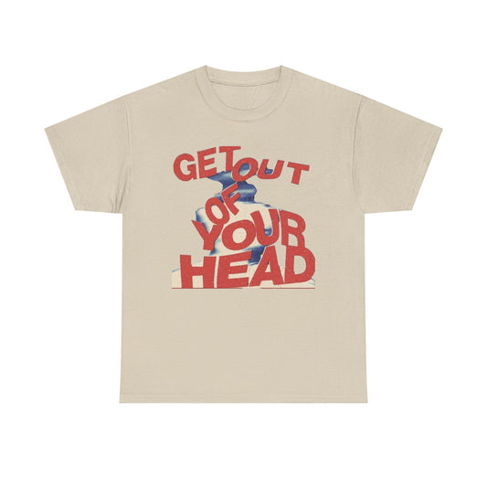 Get Out Of Your Head Graphic T-Shirt Unisex Heavy Cotton Tee Gift