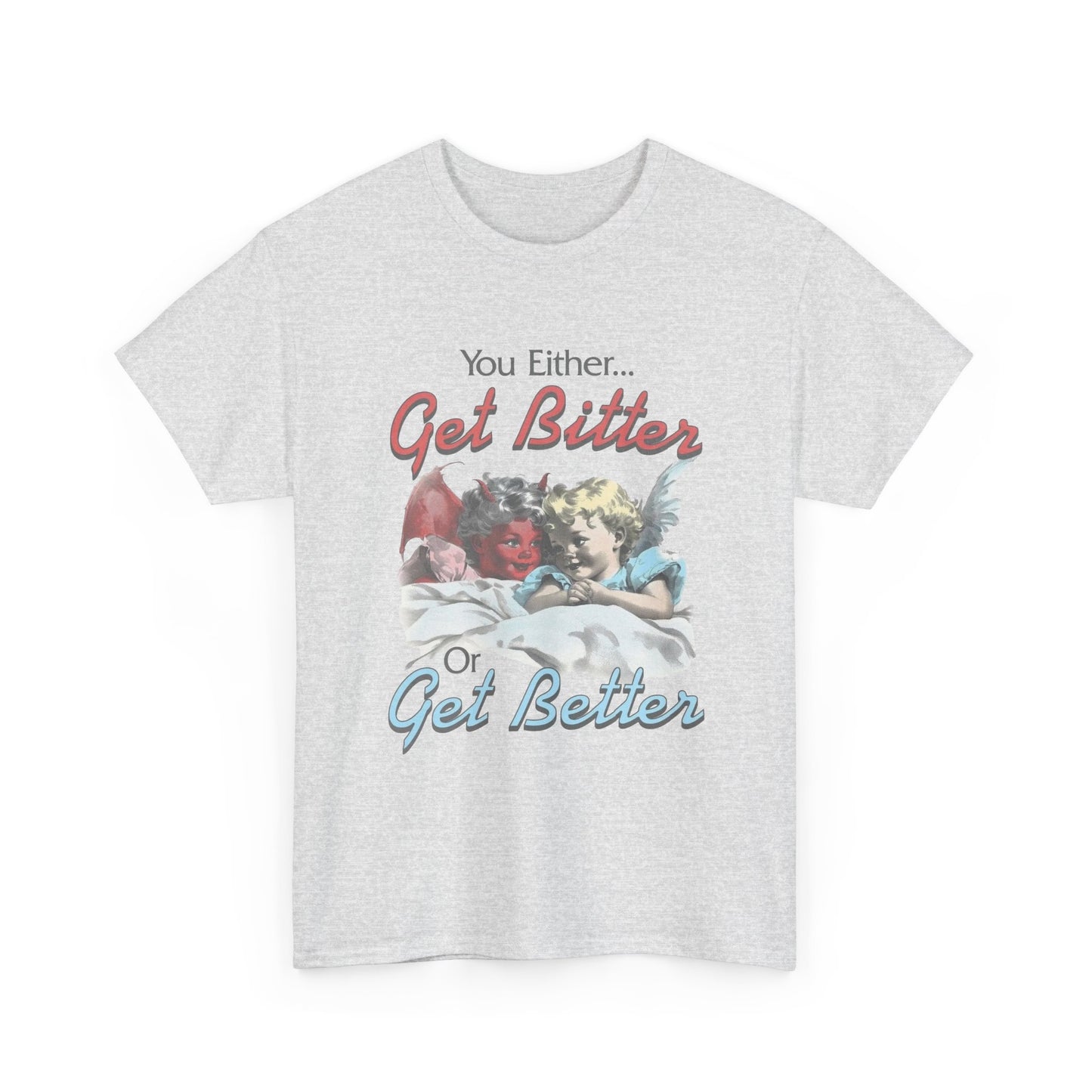 Get Bitter Or Get Better Funny Graphic T-Shirt Unisex Heavy Cotton Tee