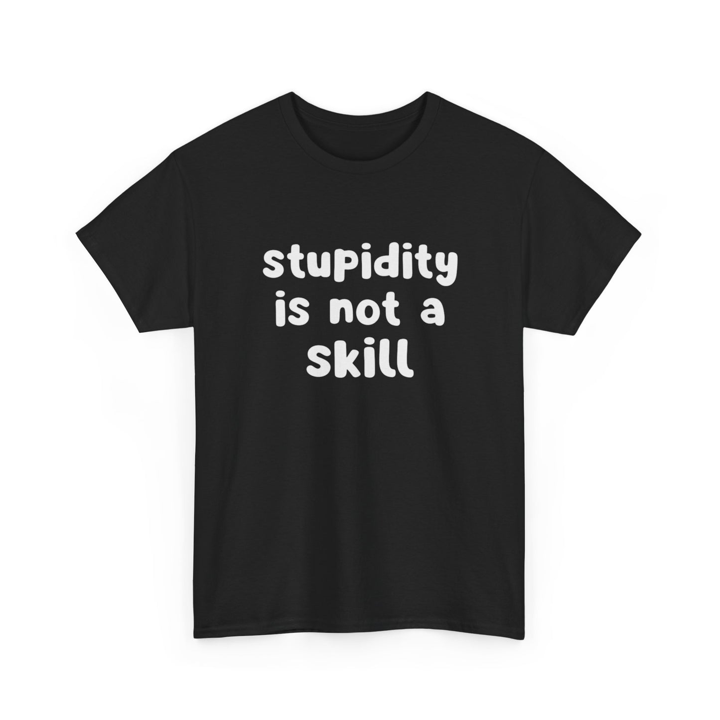 Stupidity Is Not A Skill Funny Graphic T Shirt Unisex Heavy Cotton Tee