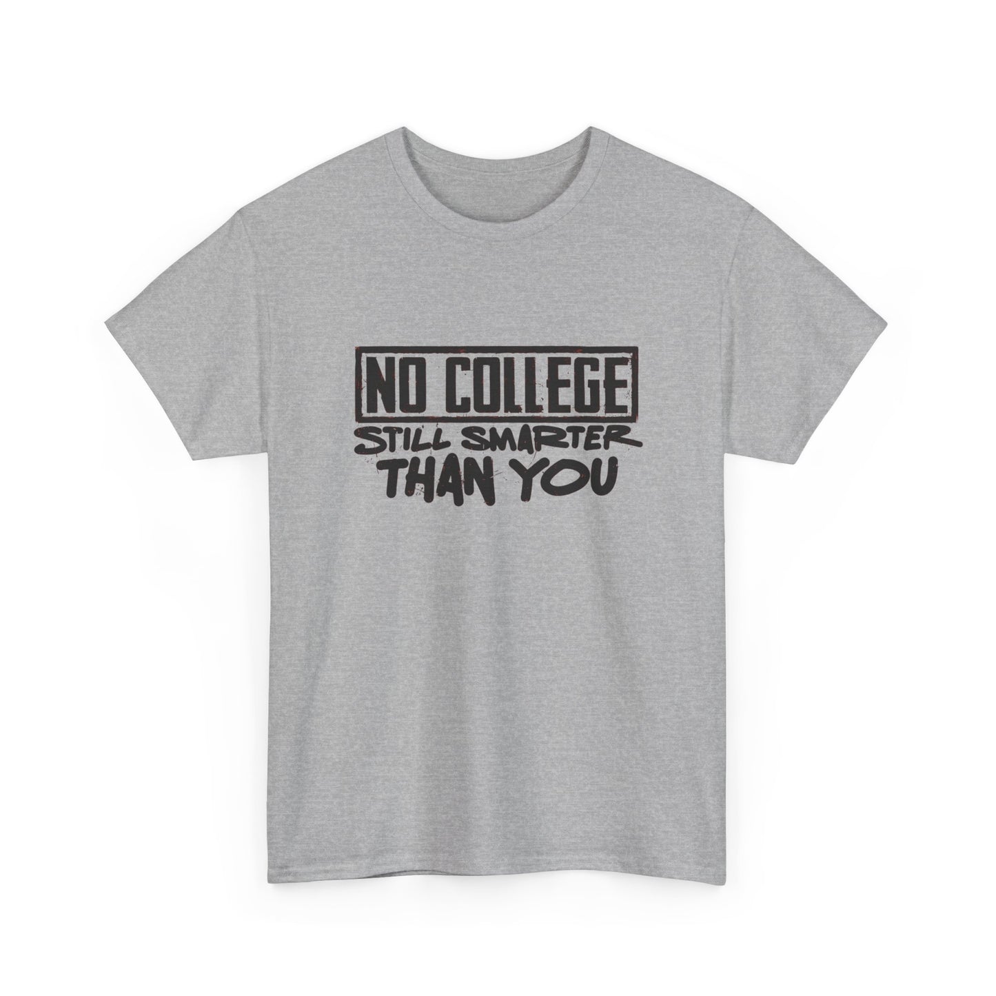 No College Still Smarter Than You Graphic T Shirt Unisex Heavy Cotton Tee