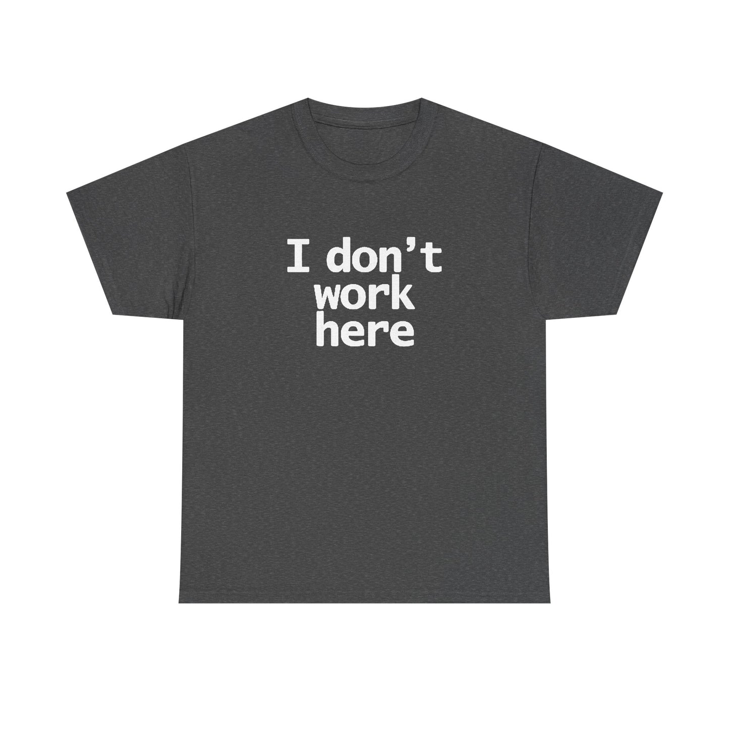 I Dont Work Here Graphic T Shirt Funny Jokes Unisex Heavy Cotton Tee