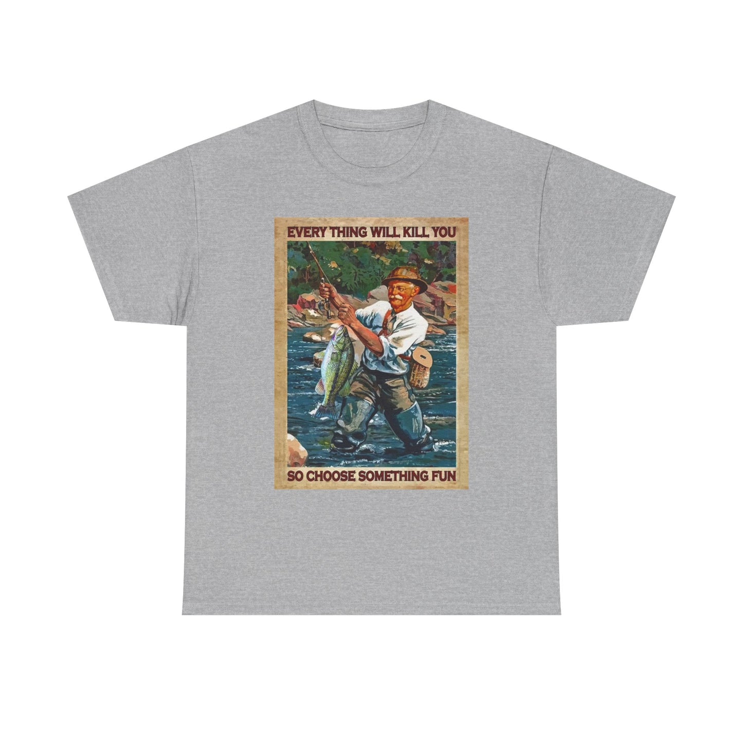 Funny Fishing Graphic T Shirt Everything Will Kill You Unisex Heavy Cotton Tee