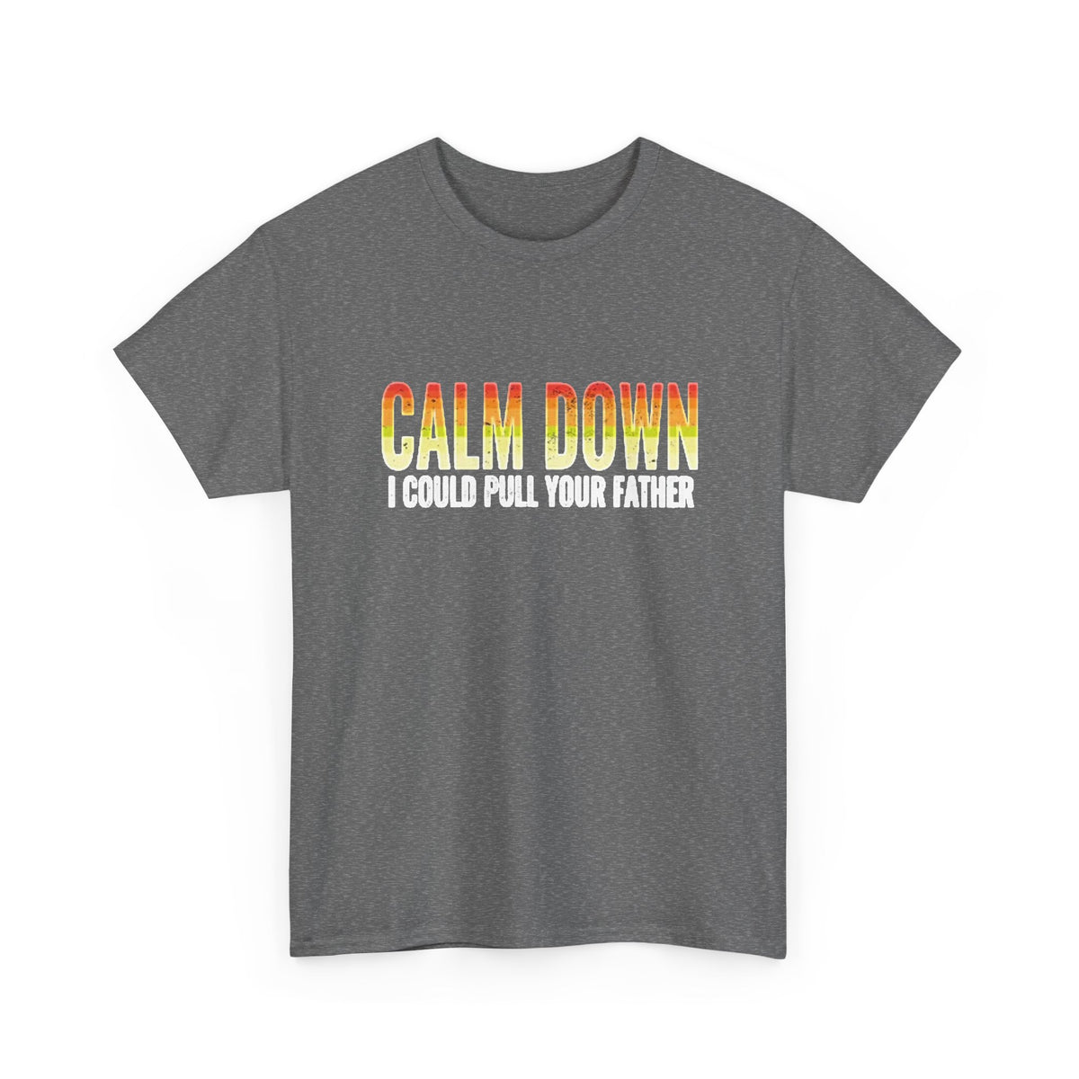 Calm Down I Could Pull Your Father T Shirt BRAND NEW Apparel Unisex Heavy Cotton