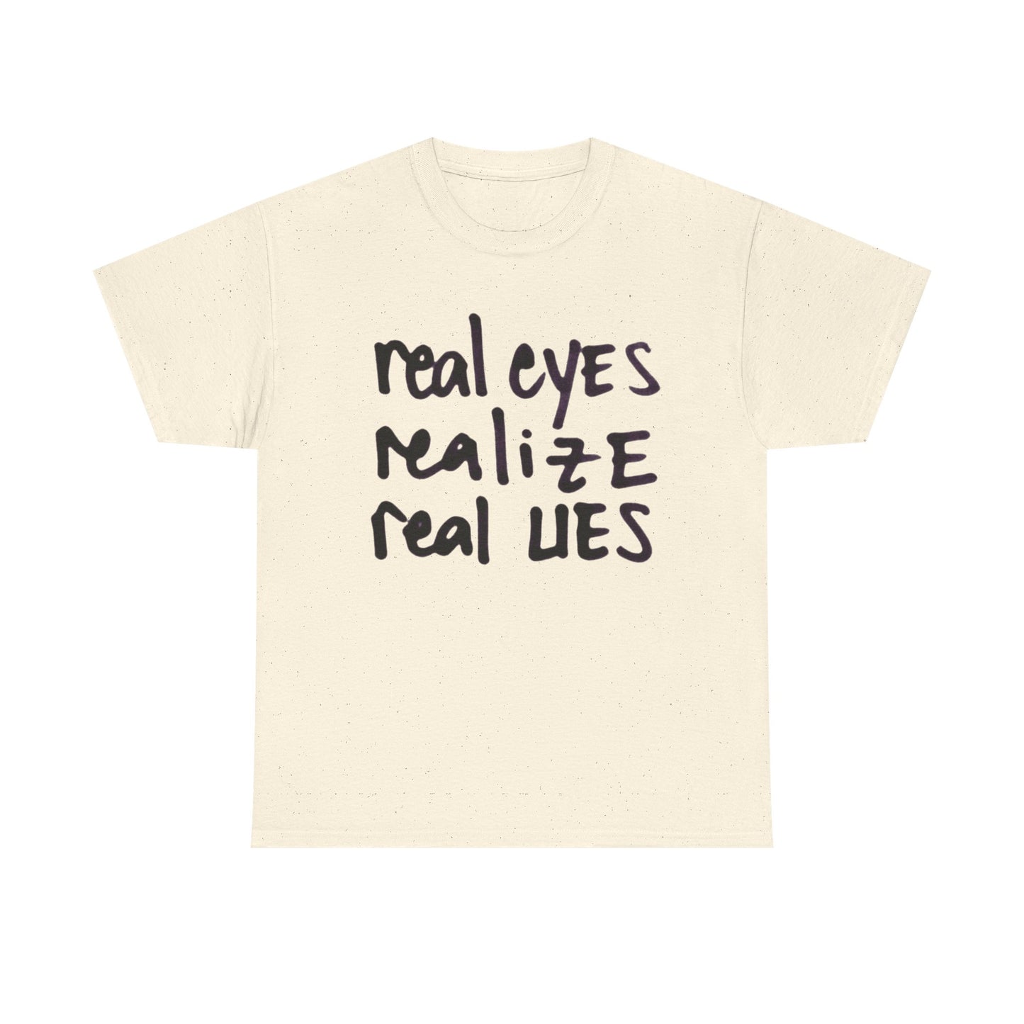 Real Eyes Realize Real Lies Graphic T-Shirt Unisex Heavy Cotton Tee NEW GIFT