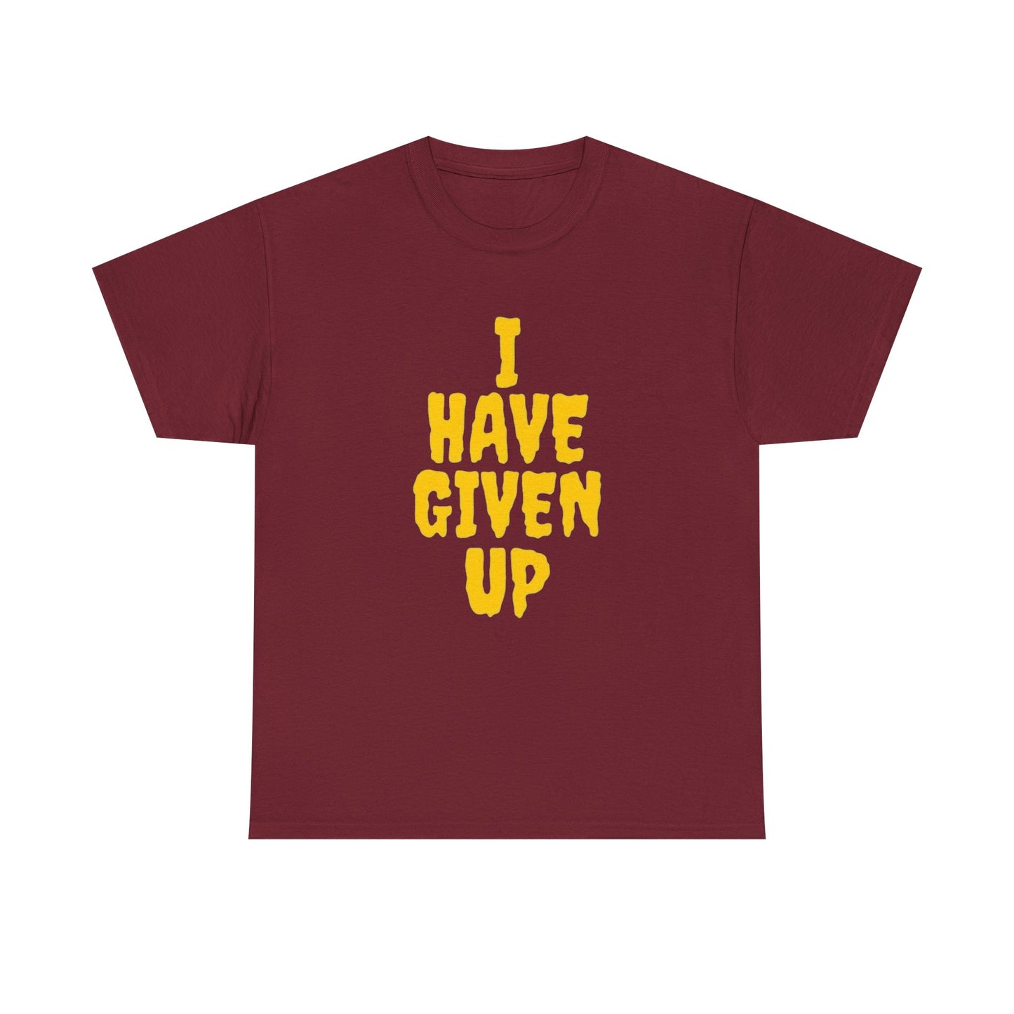 I Have Given Up Funny Graphic T Shirt Unisex Heavy Cotton Tee