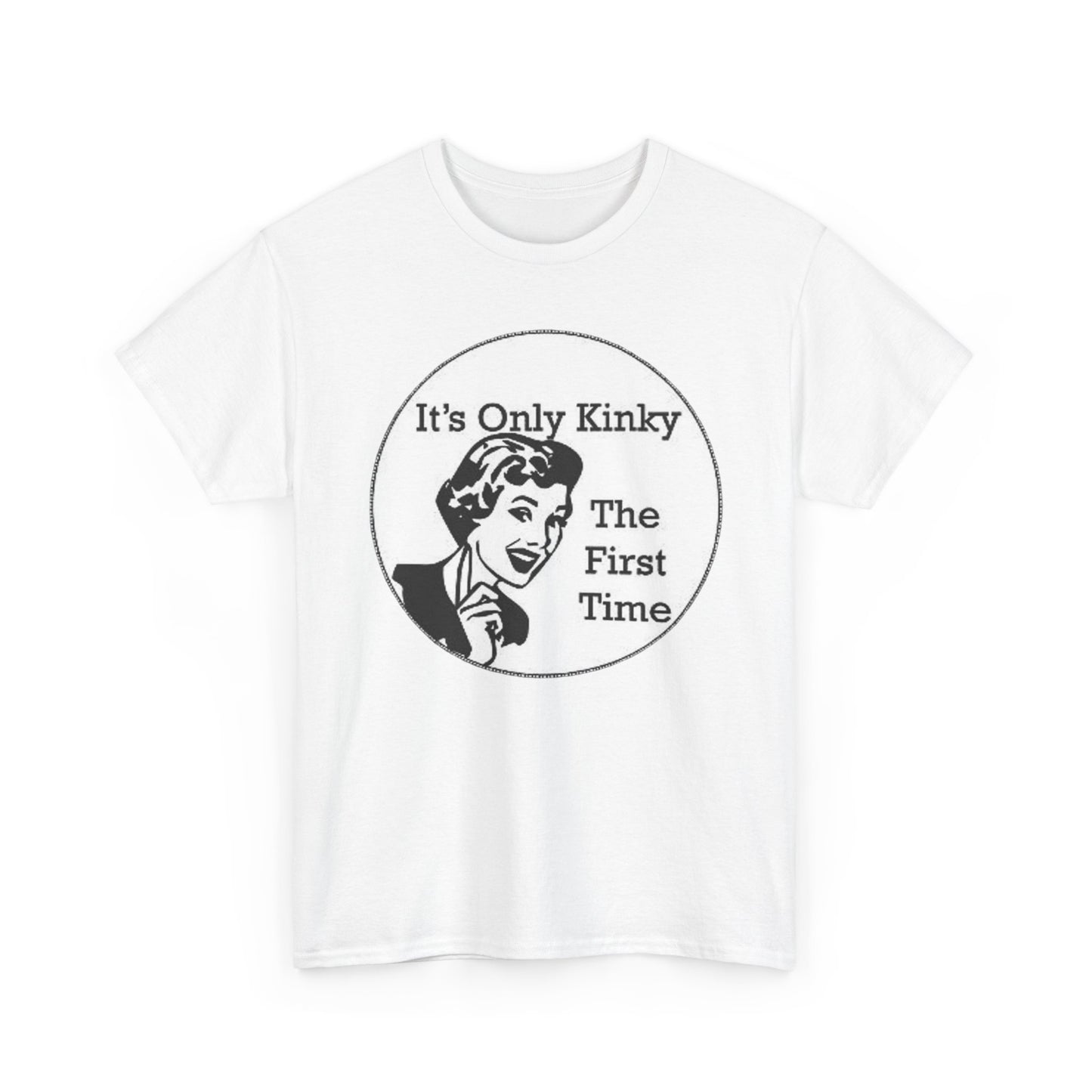 Its Only Kinky The First Time Graphic T-Shirt Unisex Heavy Cotton Tee Gift