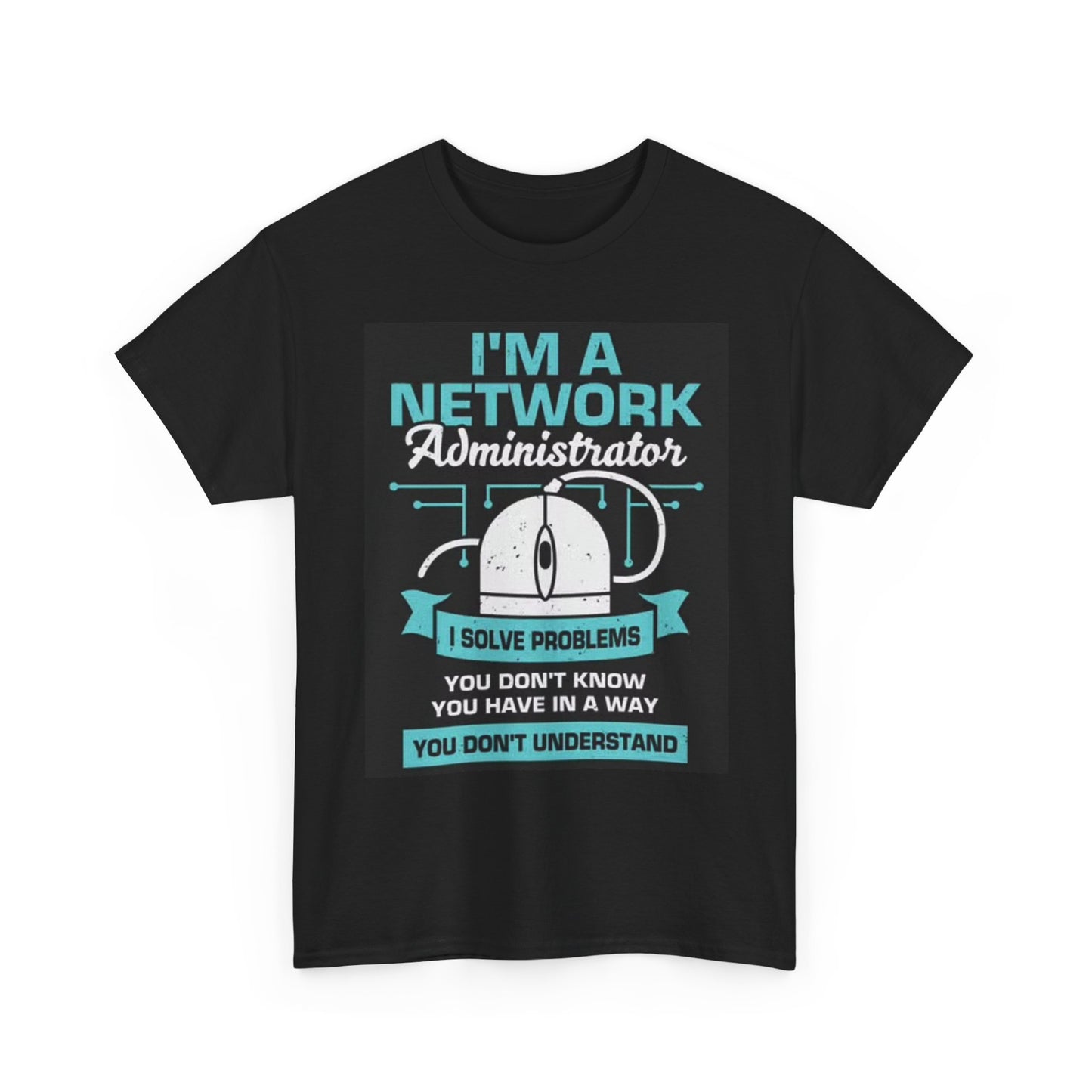 Im A Network Administrator Shirt Funny Graphic Tee Unisex Heavy Cotton Tee