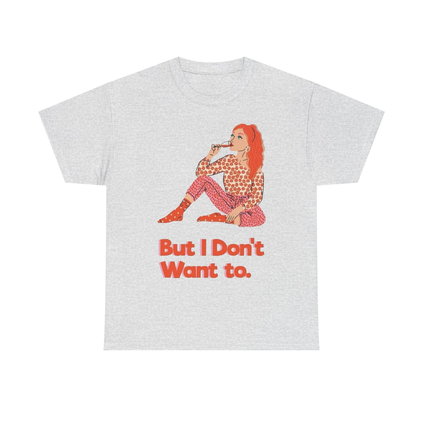 But I Don't Want to Graphic T-Shirt Unisex Heavy Cotton Tee Gift NEW