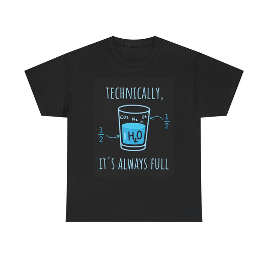 Technically Its Always Full Joke Shirt H20 Water Unisex Heavy Cotton Tee