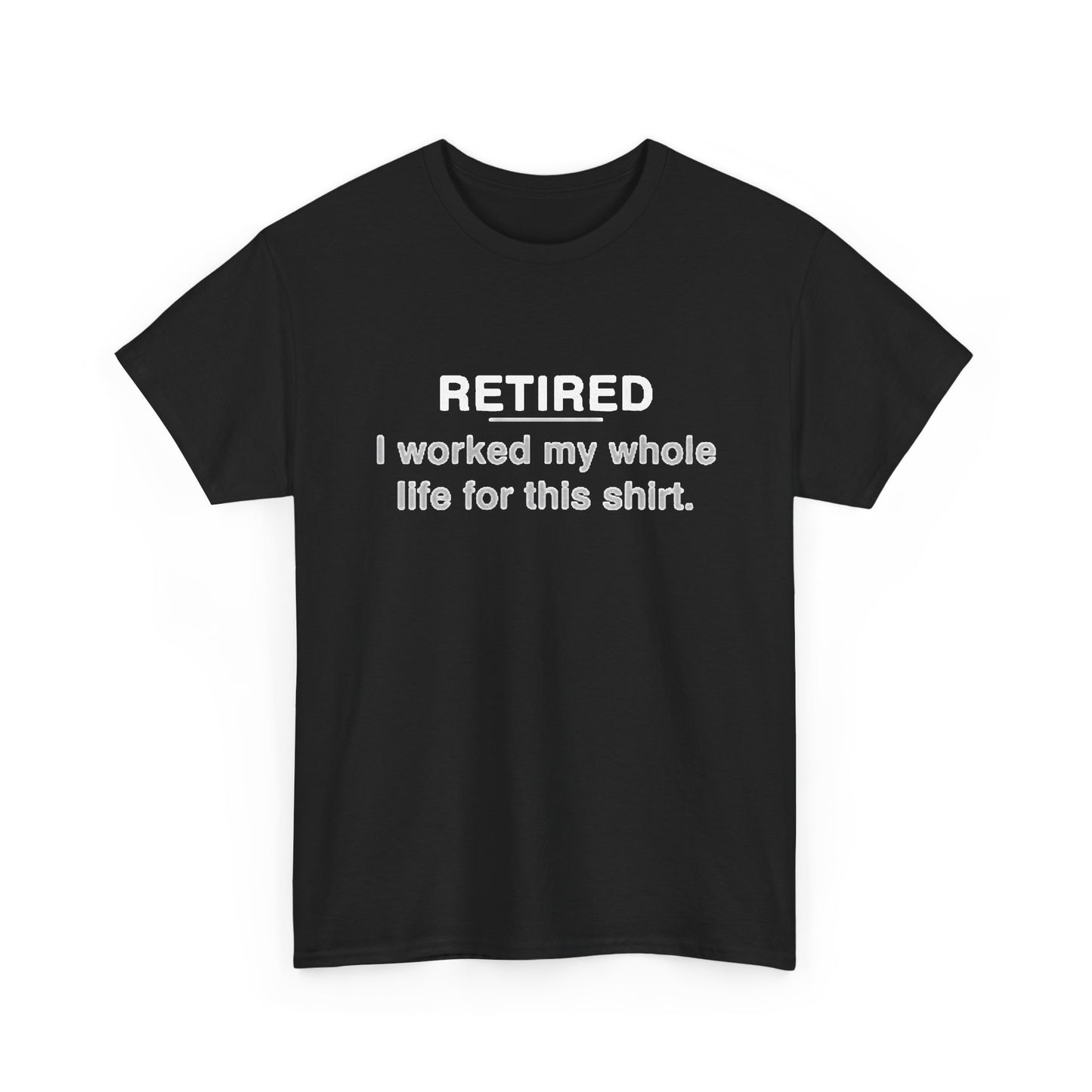 Retired Funny Graphic T Shirt Worked My Whole Life Humor Unisex Heavy Cotton Tee
