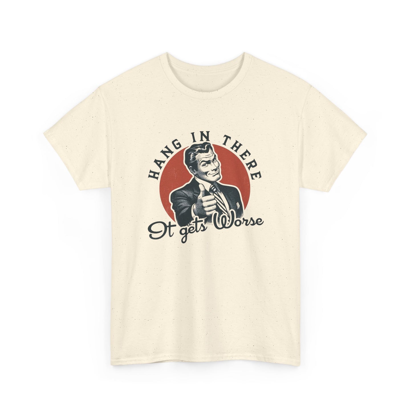 Hang In There It Gets Worse Funny Graphic T Shirt Unisex NEW Heavy Cotton Tee