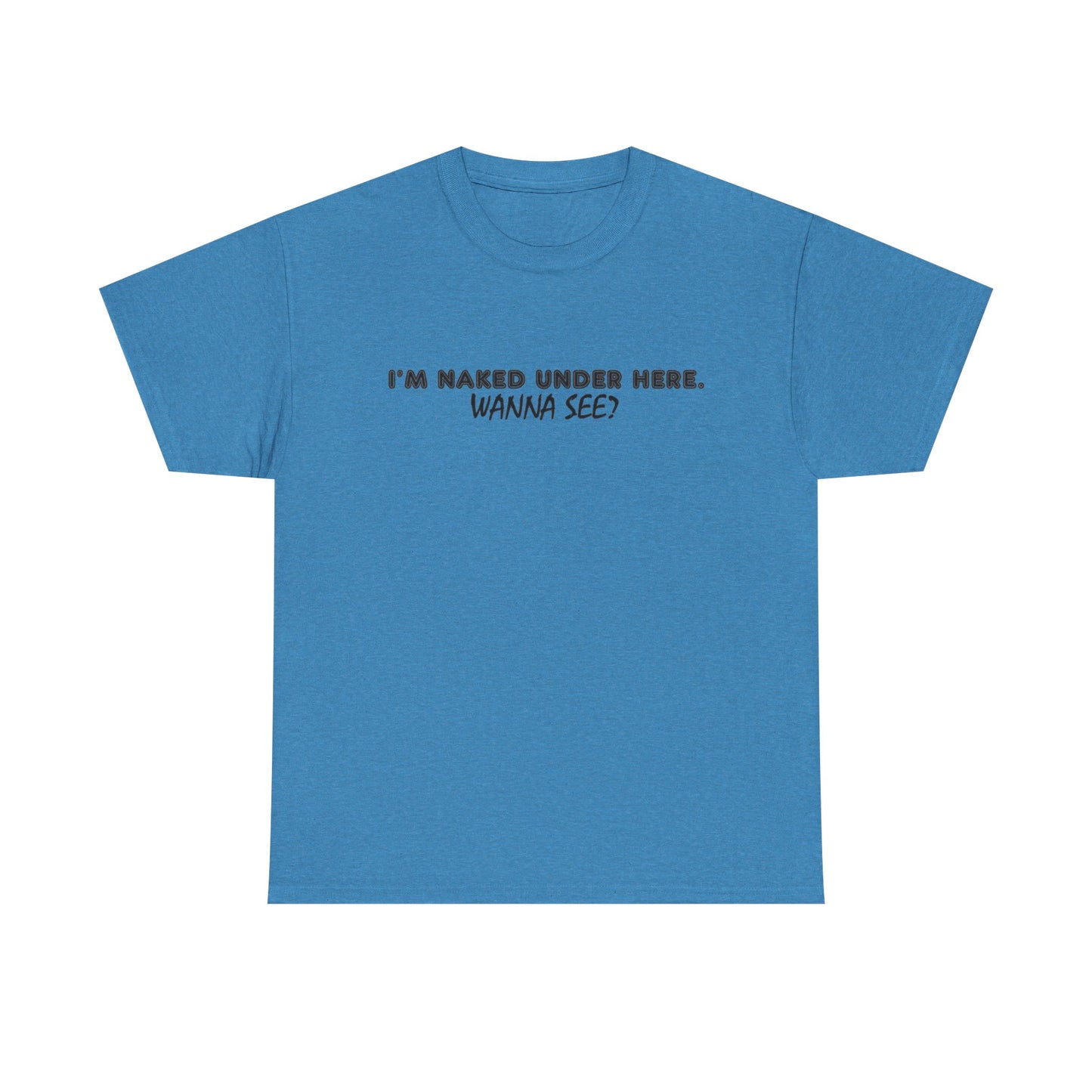 I'm Naked Under Here Wanna See Graphic T Shirt Funny Unisex Heavy Cotton Tee