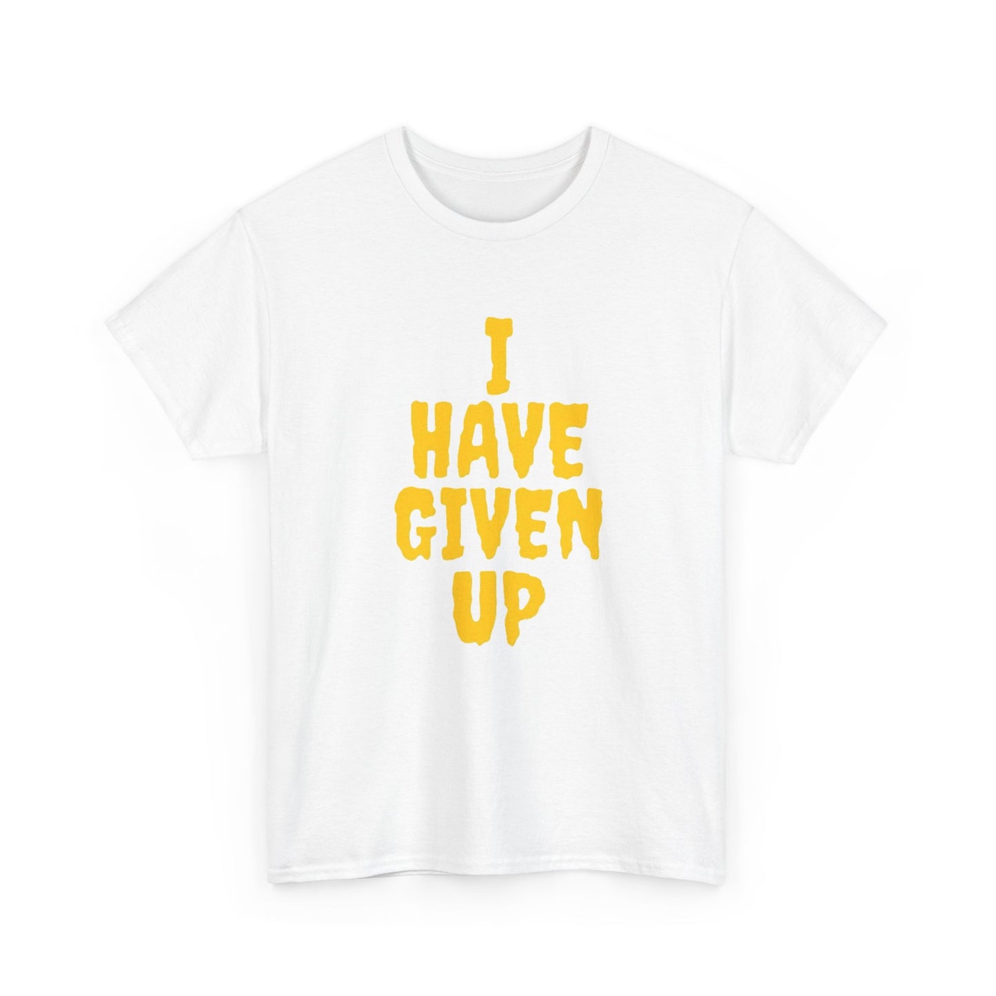 I Have Given Up Funny Graphic T Shirt Unisex Heavy Cotton Tee