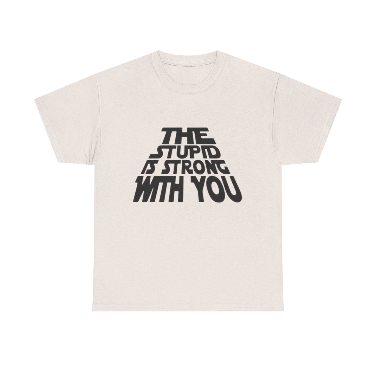 The Stupid Is Strong With You Funny Graphic T-Shirt Gift NEW Unisex Heavy Cotton