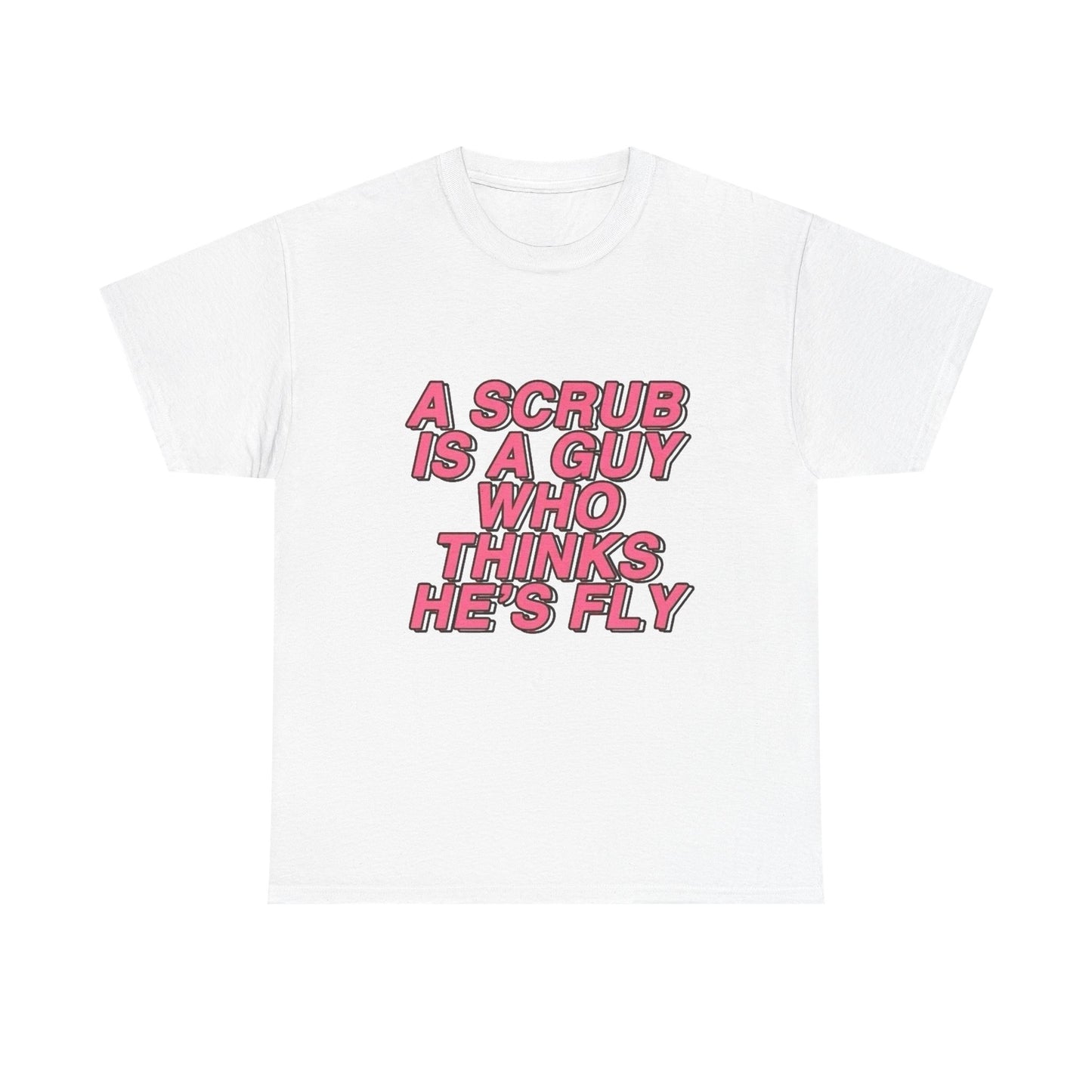A Scrub Is A Guy Who Thinks Hes Fly TLC Graphic T Shirt NEW Unisex Heavy Cotton